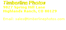 Timberline Photos 9827 Spring Hill Lane Highlands Ranch, CO 80129 Phone:(303) 791-2059      Email: order@timberlinephotos.com 